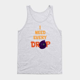 I need every drop Tank Top